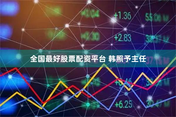 全国最好股票配资平台 韩照予主任