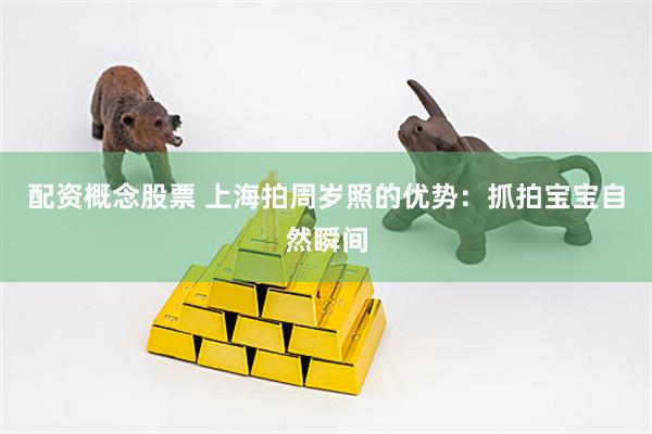 配资概念股票 上海拍周岁照的优势：抓拍宝宝自然瞬间